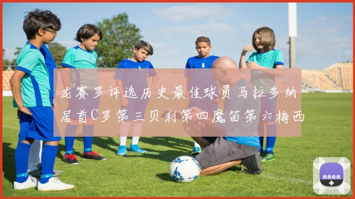 龙赛罗评选历史最佳球员马拉多纳居首C罗第三贝利第四魔笛第六梅西第七
